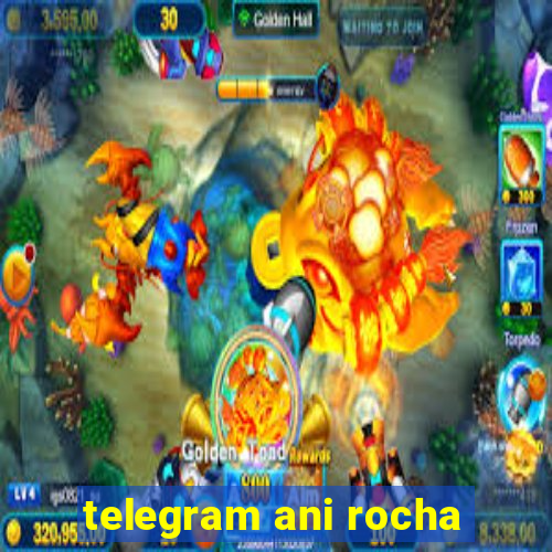 telegram ani rocha