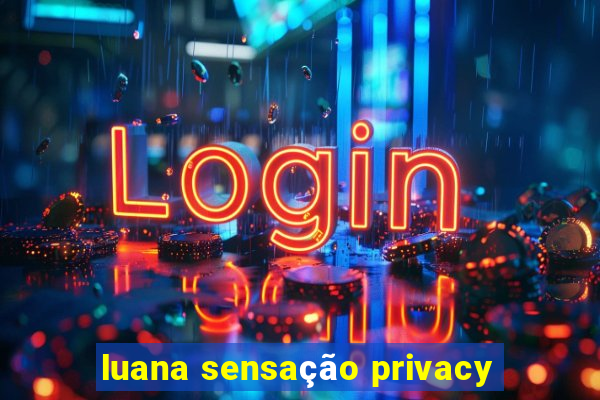 luana sensação privacy