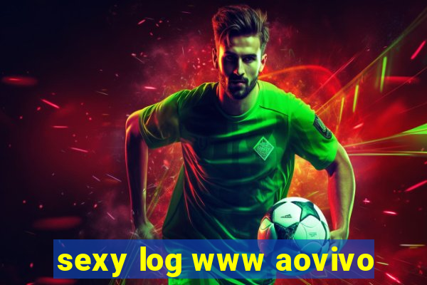 sexy log www aovivo