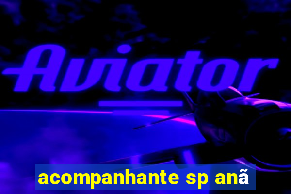 acompanhante sp anã