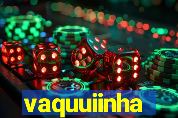 vaquuiinha