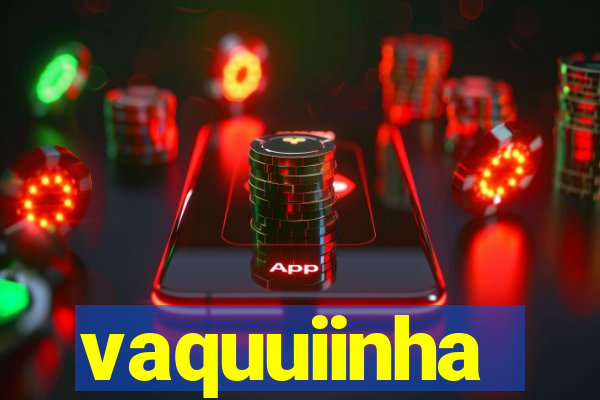 vaquuiinha