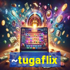~tugaflix