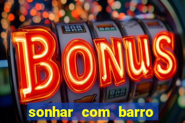 sonhar com barro jogo do bicho
