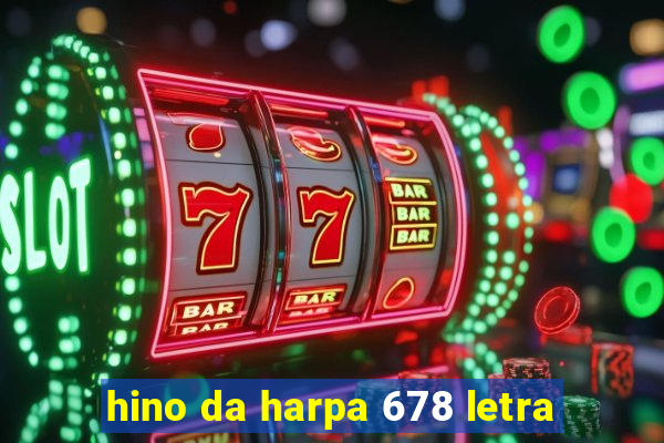 hino da harpa 678 letra