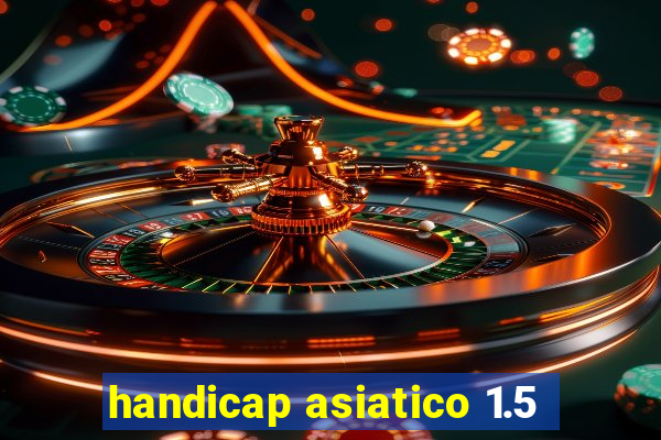 handicap asiatico 1.5