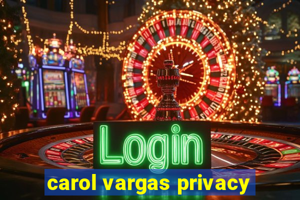 carol vargas privacy