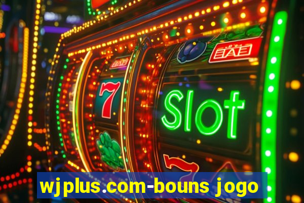 wjplus.com-bouns jogo