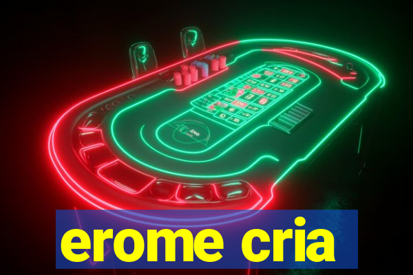 erome cria