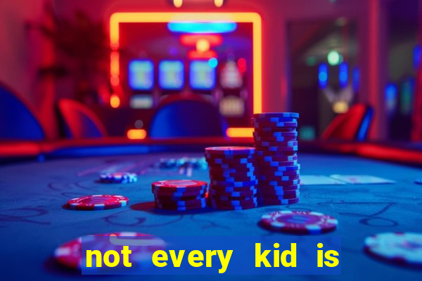 not every kid is a football or basketball star