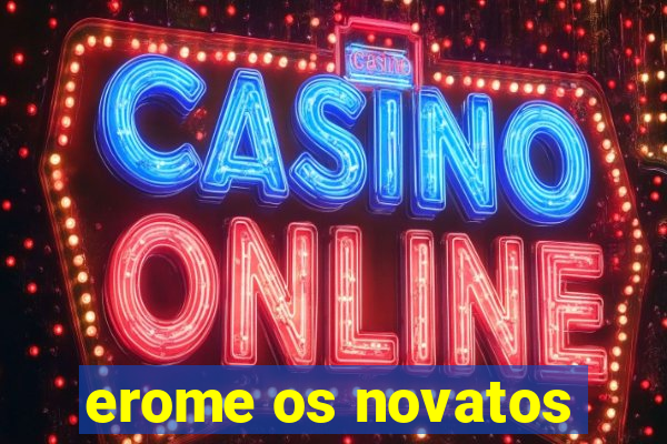 erome os novatos