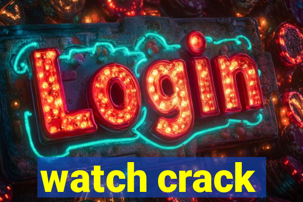 watch crack