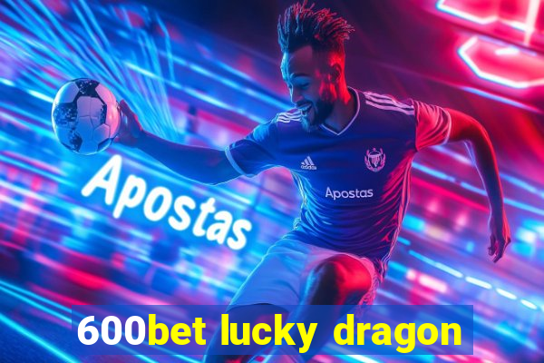 600bet lucky dragon