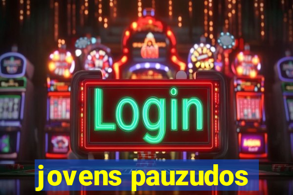 jovens pauzudos