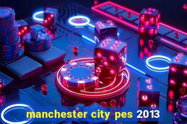 manchester city pes 2013