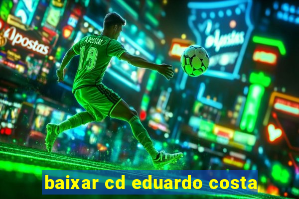 baixar cd eduardo costa