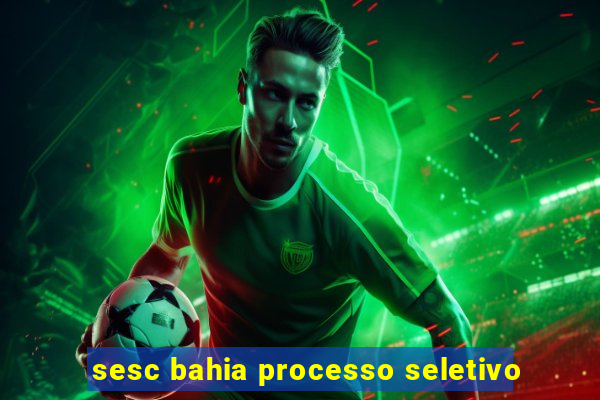 sesc bahia processo seletivo