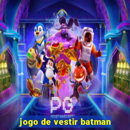 jogo de vestir batman