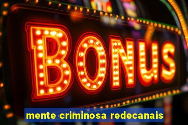 mente criminosa redecanais
