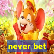 never bet