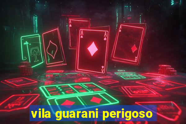 vila guarani perigoso