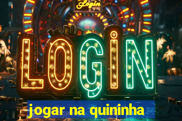 jogar na quininha