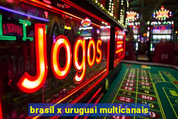 brasil x uruguai multicanais
