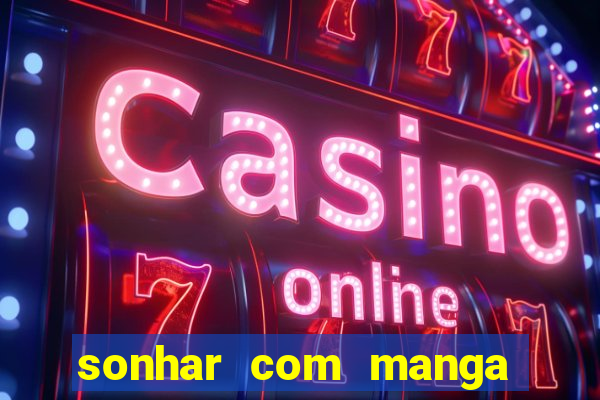 sonhar com manga no jogo do bicho