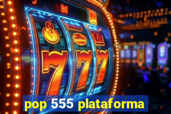 pop 555 plataforma