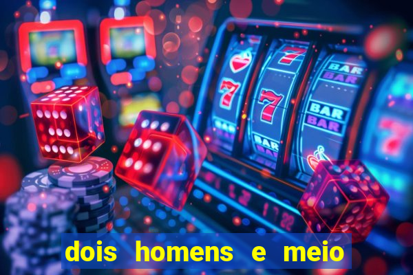 dois homens e meio online dublado