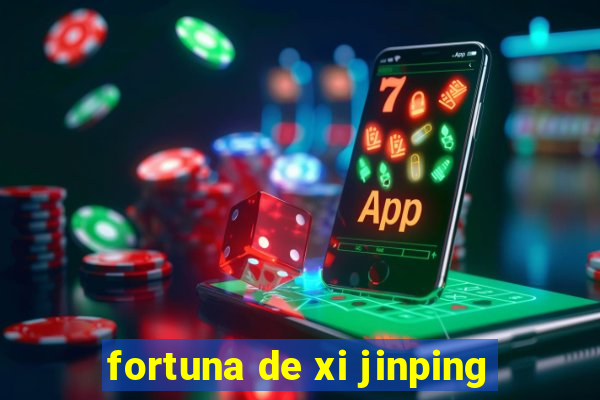 fortuna de xi jinping