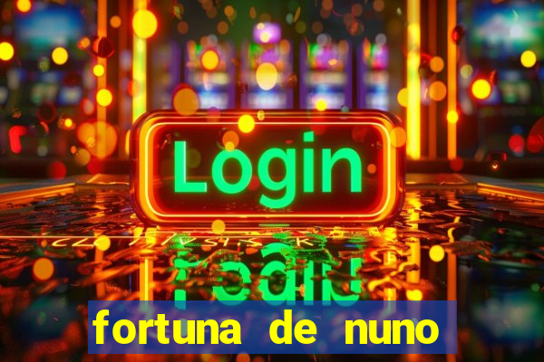 fortuna de nuno leal maia