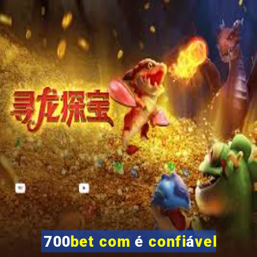 700bet com é confiável
