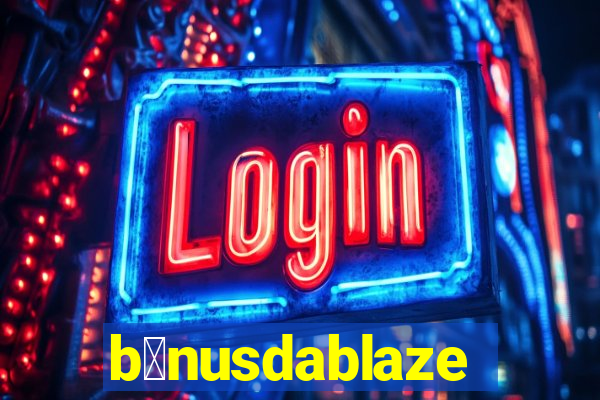 b么nusdablaze