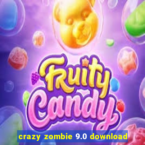 crazy zombie 9.0 download
