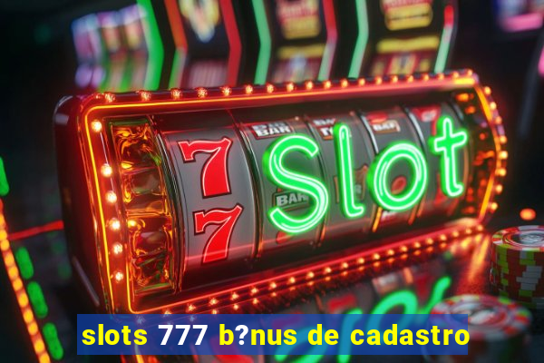 slots 777 b?nus de cadastro