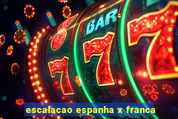 escalacao espanha x franca