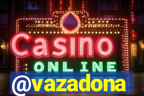 @vazadona