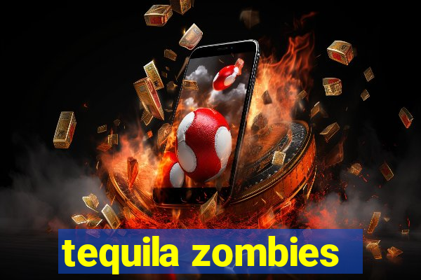 tequila zombies