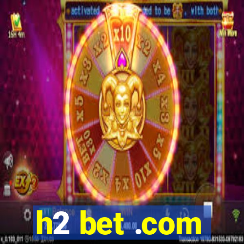 h2 bet .com