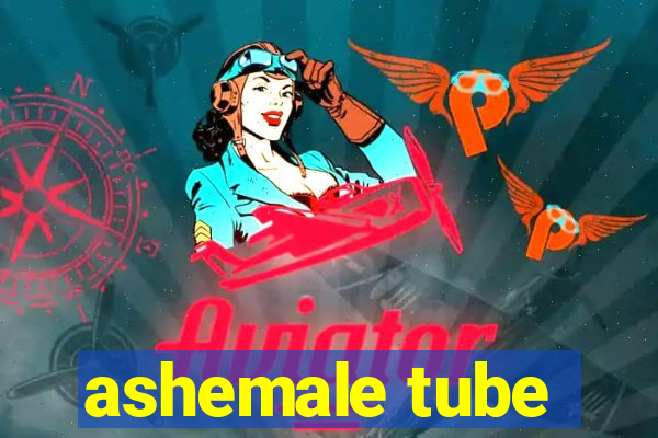 ashemale tube
