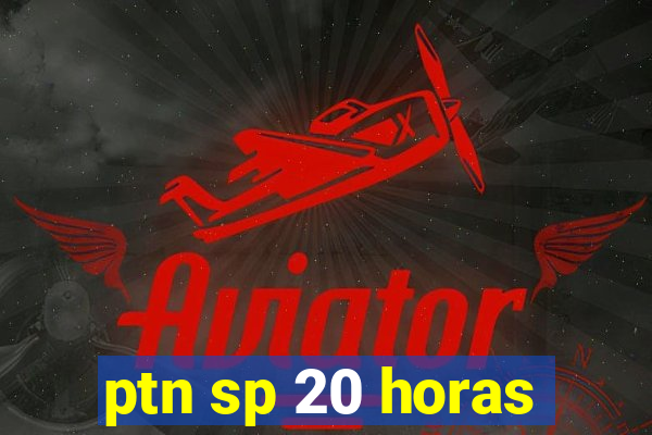 ptn sp 20 horas