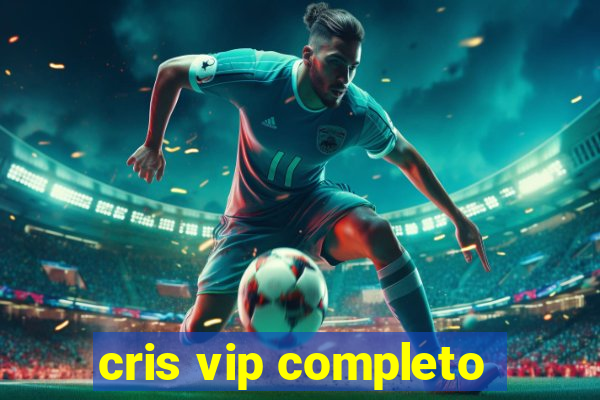 cris vip completo