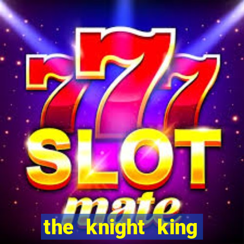 the knight king who returned with a god cap 7 the