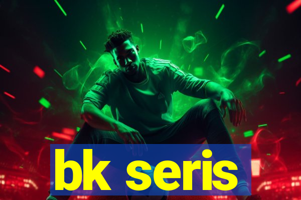 bk seris