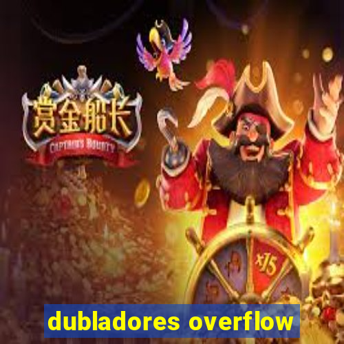 dubladores overflow