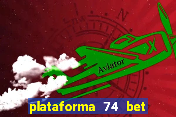 plataforma 74 bet é confiável