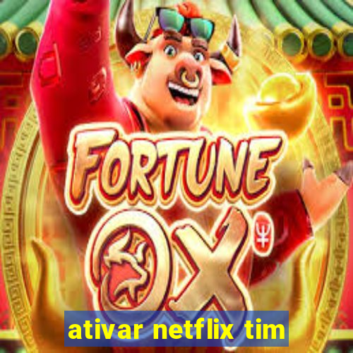 ativar netflix tim