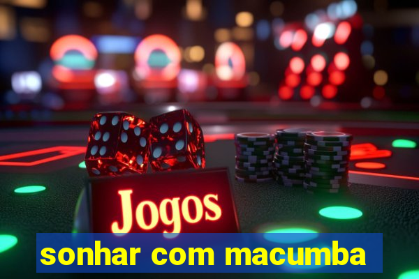 sonhar com macumba