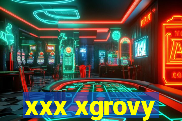 xxx xgrovy